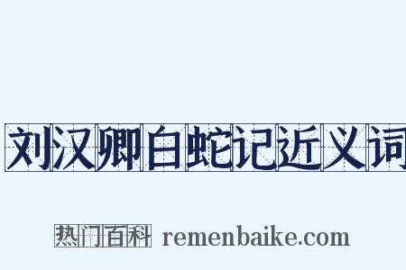 刘汉卿白蛇记近义词是什么意思的图片